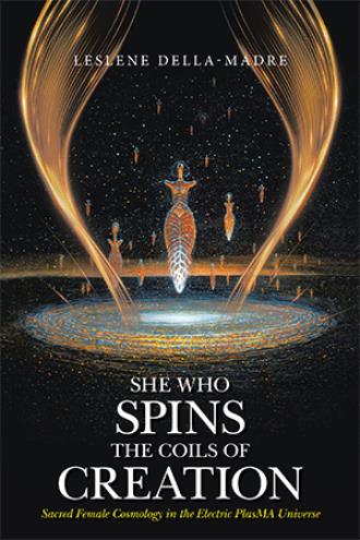 She Who Spins the Coils of Creation: Sacred Female Cosmology in the Electric PlasMA Universe. by Lelene della-Madre book cover